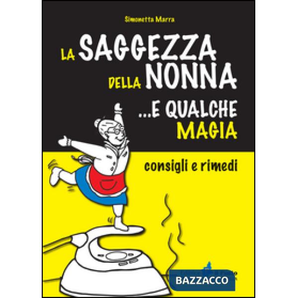 Saggezza della nonna... e qualche magia. Consigli e rimedi (La)