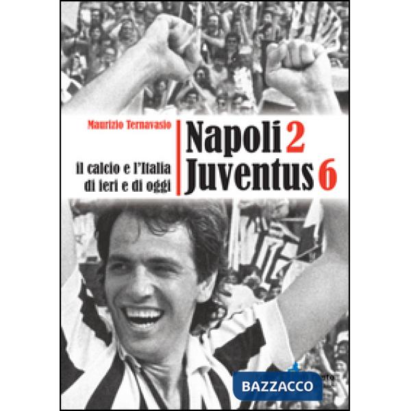 Napoli 2 Juventus 6. Il calcio e l'Italia ieri e di oggi
