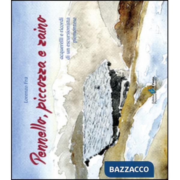 Pennello, piccozza e zaino. Acquerelli e ricordi di un escursionista piemontese