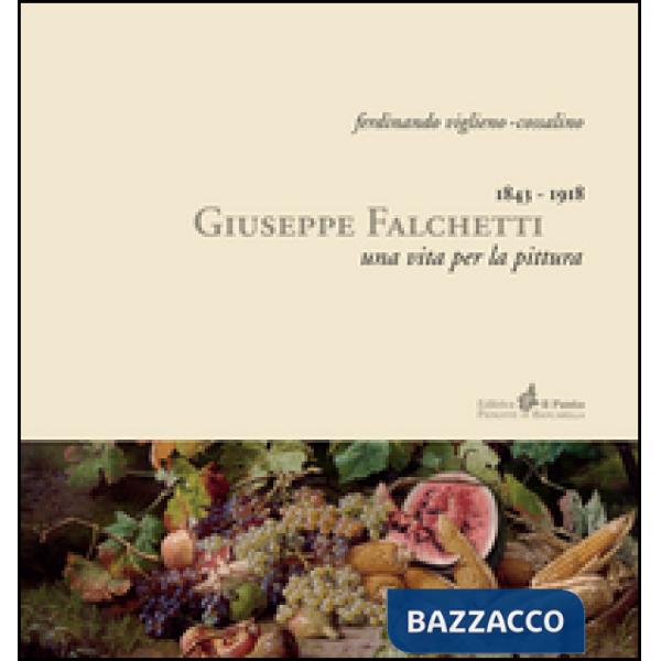 Giuseppe Falchetti 1843-1918. Una vita per la pittura. Ediz. illustrata