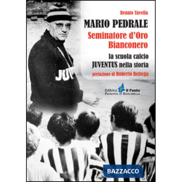 Mario Pedrale seminatore d'oro bianconero. La scuola calcio Juventus nella storia