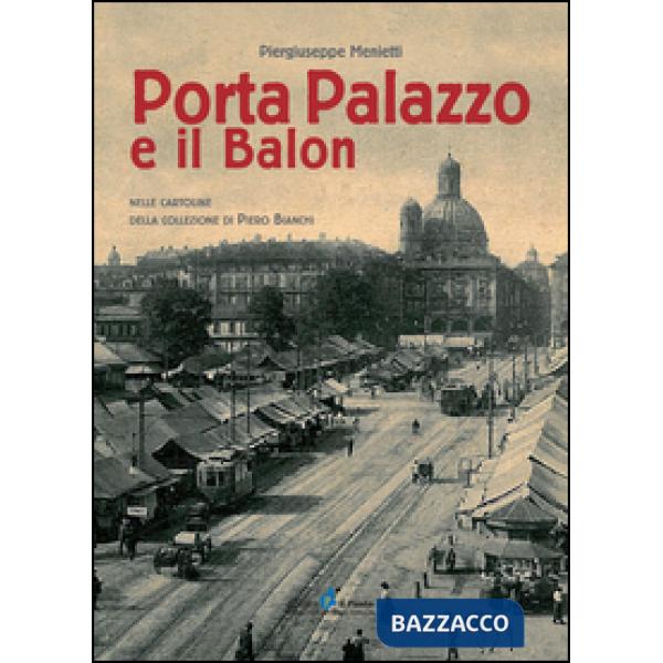 Porta Palazzo e il Balon nelle cartoline della collezione Piero Bianchi. Ediz. illustrata