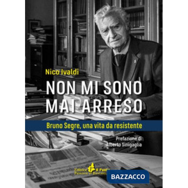 Non mi sono mai arreso. Bruno Segre, una vita da resistente