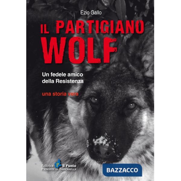 Partigiano Wolf. Un fedele amico della Resistenza (Il)