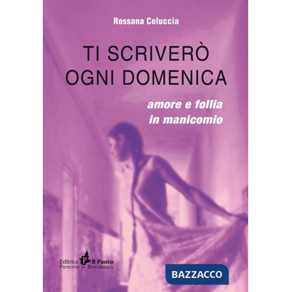 Ti scriverò ogni domenica. Amore e follia in manicomio
