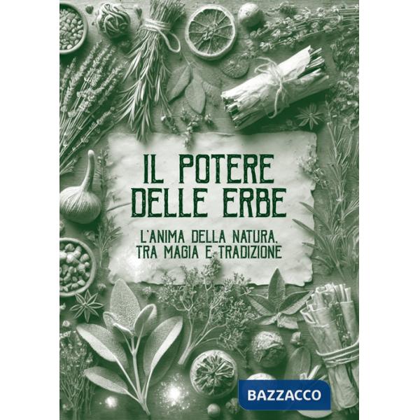 Potere delle erbe. L'anima della natura. Tra magia e tradizione (Il)