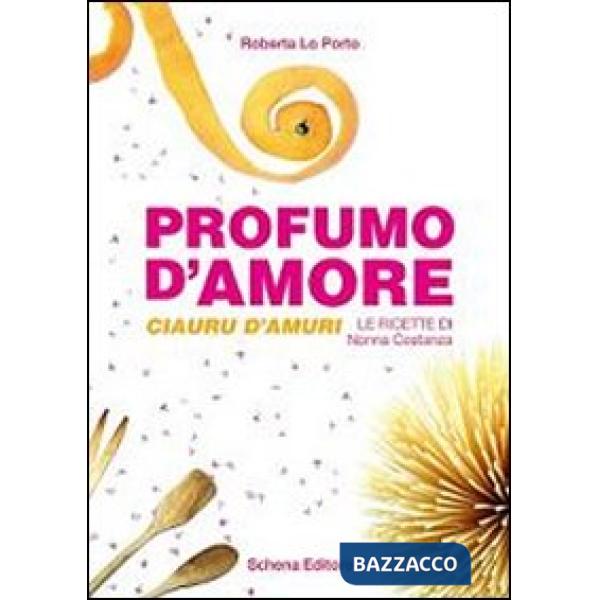 Profumo d'amore-Clauru d'amuri. Le ricette di nonna Costanza