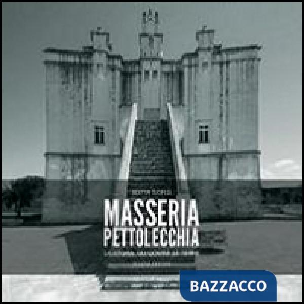 Masseria Pettolecchia. La storia, gli uomini, le terre