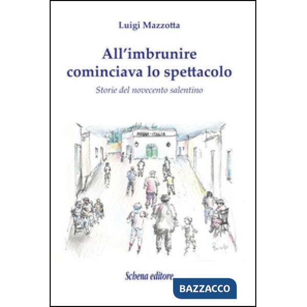 All'imbrunire cominciava lo spettacolo. Storie del novecento salentino