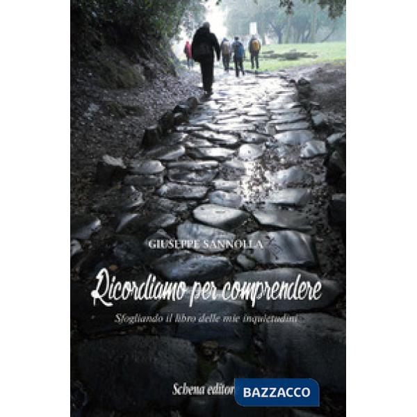 Ricordiamo per comprendere. Sfogliando il libro delle mie inquietudini