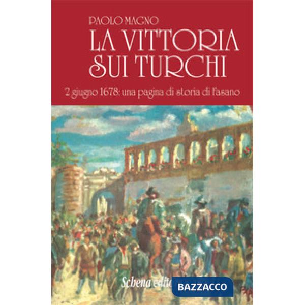 Vittoria sui turchi. 2 giugno 1678: una pagina di storia di Fasano (rist. anast.