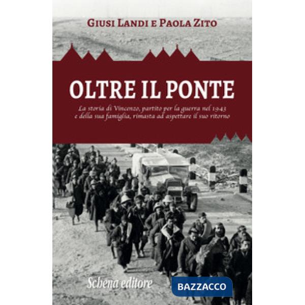 Oltre il ponte. La storia di Vincenzo, partito per la guerra nel 1943 e della su