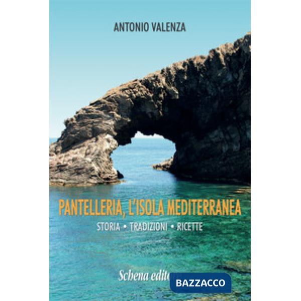 Pantelleria, l'isola mediterranea. Storia tradizioni ricette