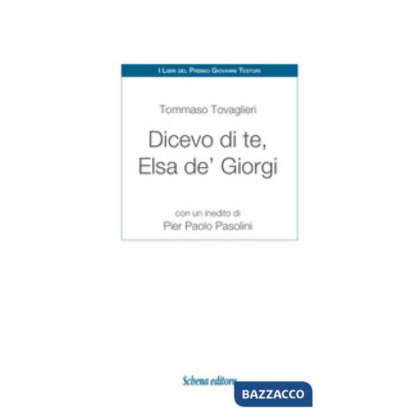 Dicevo di te, Elsa de' Giorgi. Con un inedito di Pier Paolo Pasolini