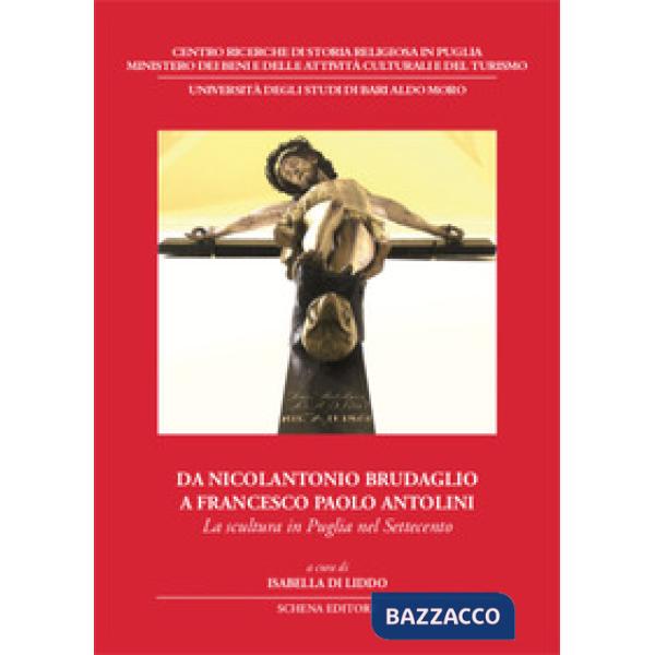 Da Nicolantonio Brudaglio a Francesco Paolo Antolini. La scultura in Puglia nel Settecento