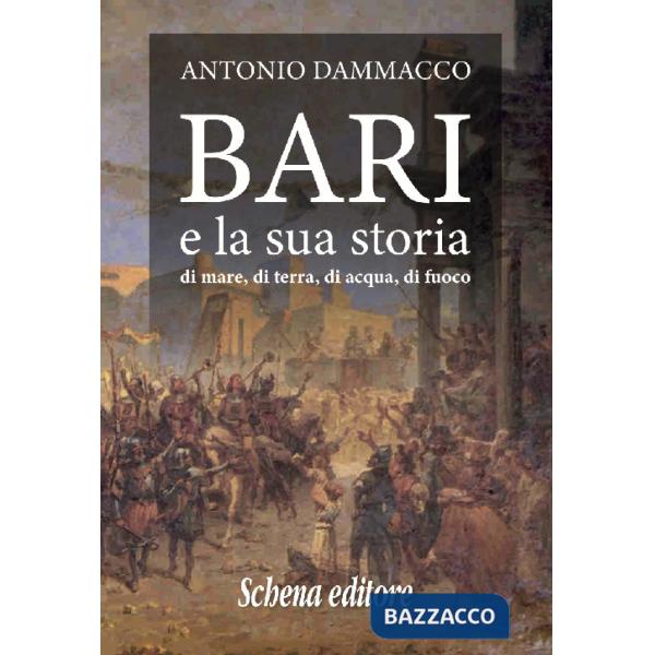 Bari e la sua storia. Di mare, di terra, di acqua, di fuoco