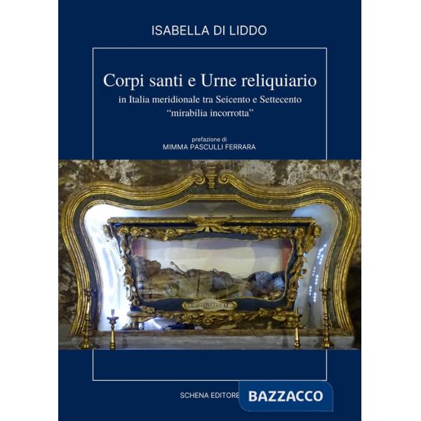 Corpi, santi e urne reliquiario in Italia meridionale tra Seicento e Settecento. «Miribilia incorrotta»