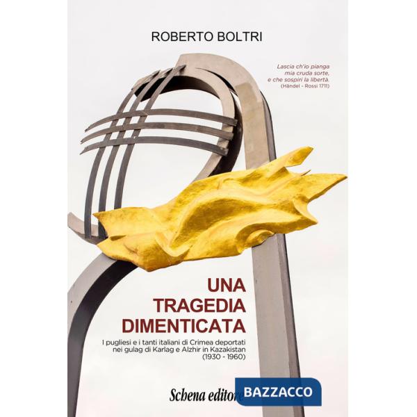 Tragedia dimenticata. I pugliesi e i tanti italiani di Crimea deportati nei gulag di Karlag e Alzhir in Kazakistan (1930-1960) (