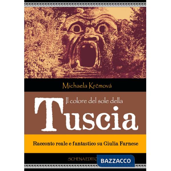 Colore del sole della Tuscia. Racconto reale e fantastico su Giulia Farnese (Il)