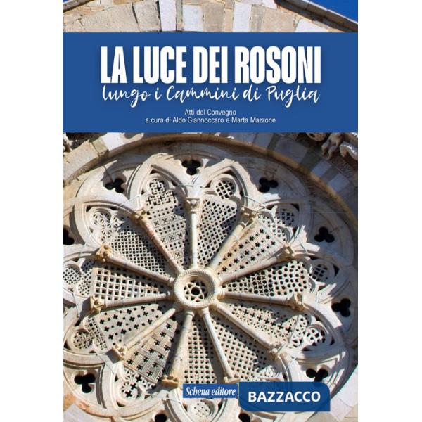 Luce dei rosoni. Lungo i cammini di Puglia (La)