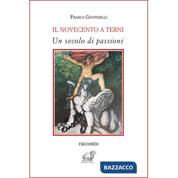 Novecento a Terni. Un secolo di passioni (Il)