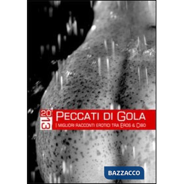 Peccati di gola 2013. I migliori racconti erotici tra eros & cibo