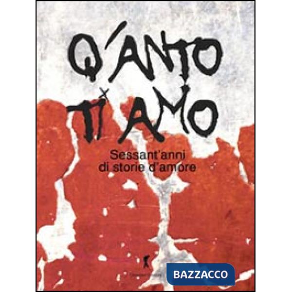 Q'anto ti amo. Sessant'anni di storie d'amore