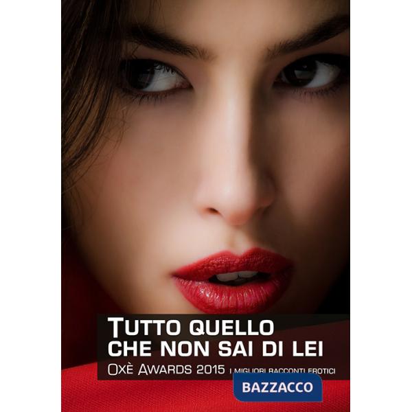 Tutto quello che non sai di lei. Oxè Awards 2015. I migliori racconti erotici