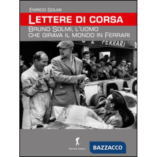 Lettere di corsa. Bruno Solmi, l'uomo che girava il mondo in Ferrari