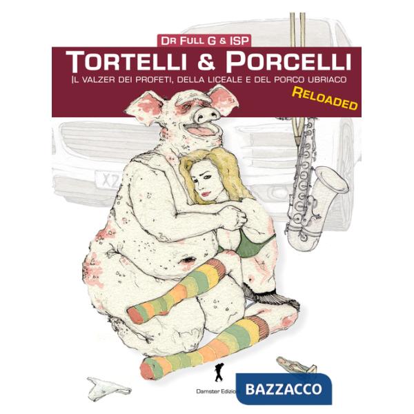 Tortelli & porcelli. Il valzer dei profeti, della liceale e del porcello ubriaco