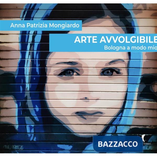 Arte avvolgibile. Bologna a modo mio. Visita guidata per gente distratta. Ediz. illustrata