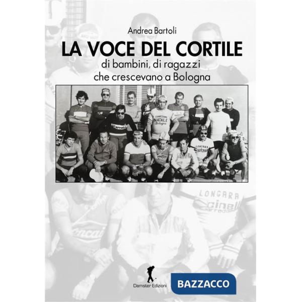 Voce del cortile. di bambini, di ragazzi che crescevano a Bologna (La)