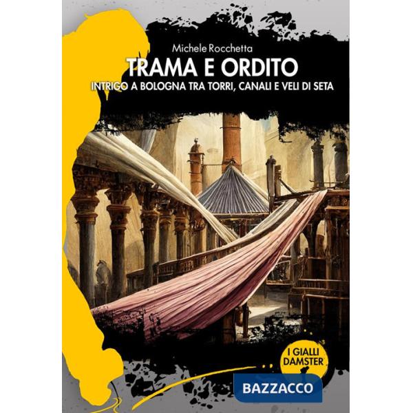 Trama e ordito. Intrigo a Bologna tra torri, canali e veli di seta