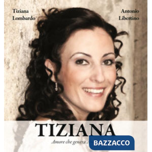 Tiziana. Amore che genera amore