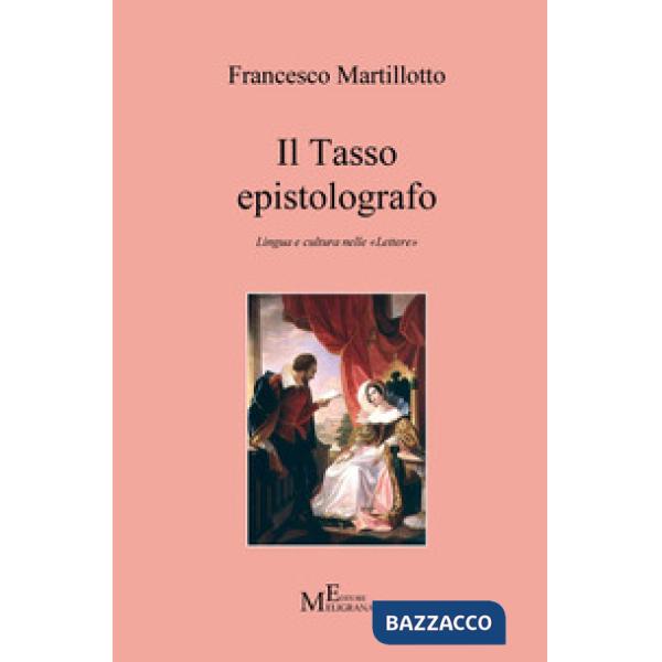 Tasso epistolografo. Lingua e cultura nelle «Lettere» (Il)