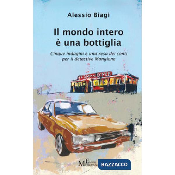 Mondo intero è una bottiglia. Cinque indagini e una resa dei conti per il detective Mangione (Il)