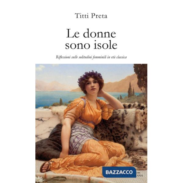 Donne sono isole. Riflessioni sulle solitudini femminili in età classica (Le)