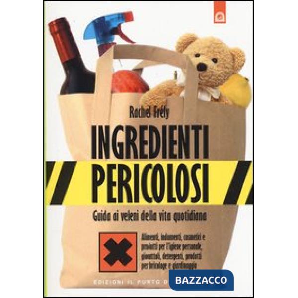 Ingredienti pericolosi. Guida ai veleni della vita quotidiana