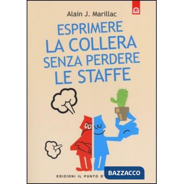 Esprimere la collera senza perdere le staffe. Trasformare la rabbia in energia p
