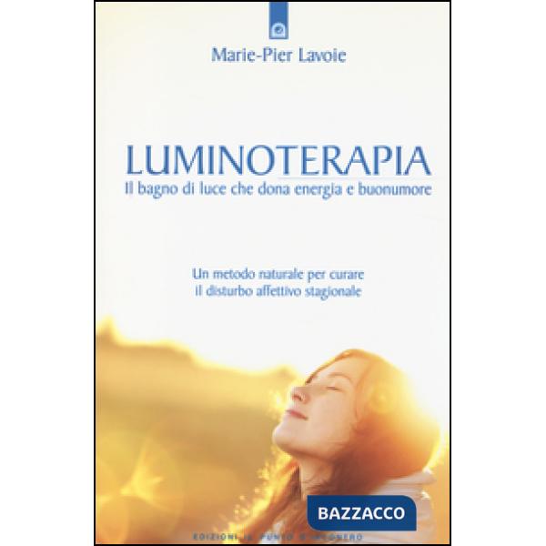 Luminoterapia. Il bagno di luce che dona energia e buonumore. Un metodo naturale