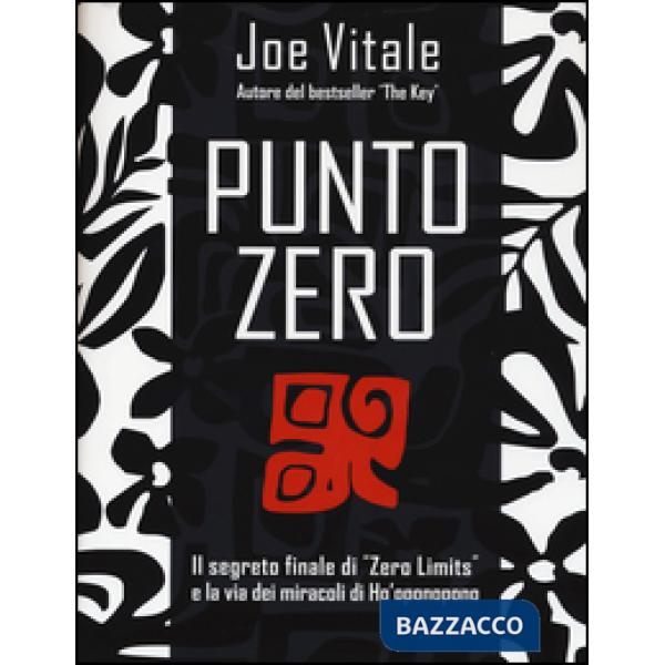 Punto zero. Il segreto finale di «Zero limits» e la via dei miracoli di Ho'oponopono