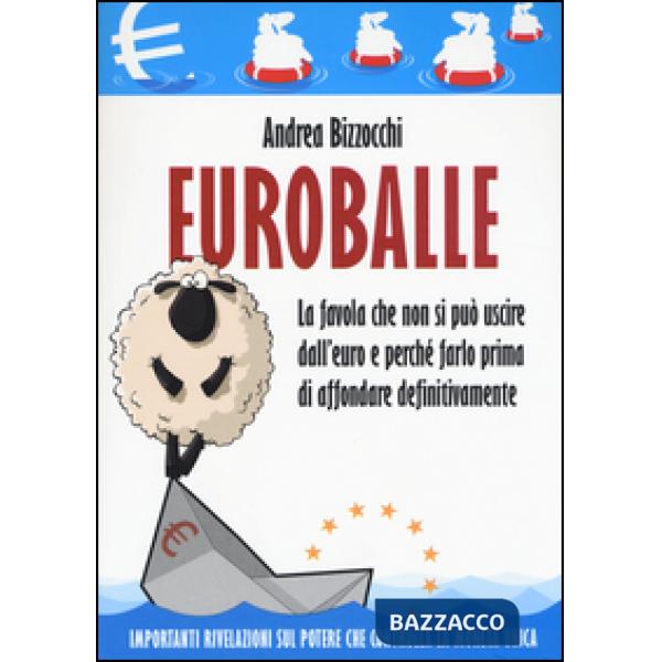 Euro balle. La favola che non si può uscire dall'euro e perché farlo prima di af