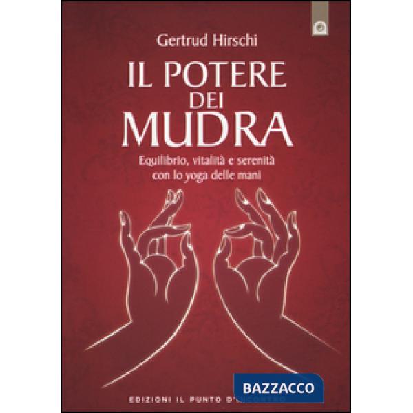 Potere dei mudra. Equilibrio, vitalità e serenità con lo yoga delle mani (Il)
