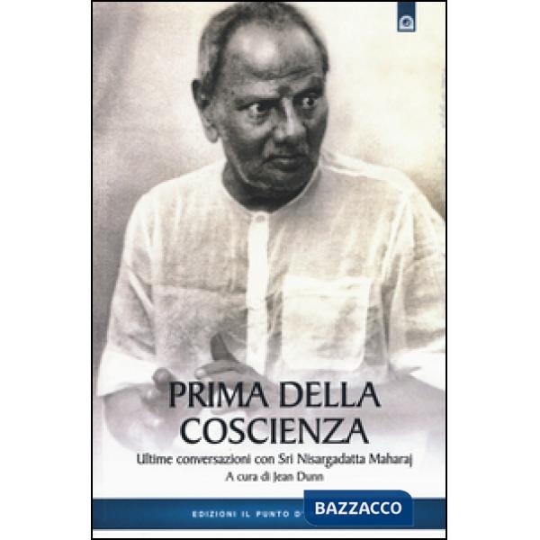 Prima della coscienza. Ultime conversazioni con Sri Nisargadatta Maharaj