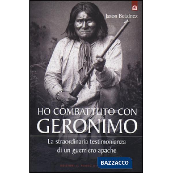 Ho combattuto con Geronimo . La straordinaria testimonianza di un guerriero apac