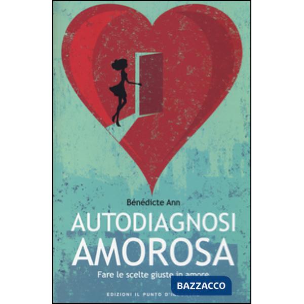 Autodiagnosi amorosa. Fare le scelte giuste in amore