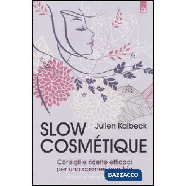 Slow cosmétique. Consigli e ricette efficaci per una cosmesi eco-bio