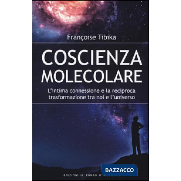 Coscienza molecolare. L'intima connessione e la reciproca trasformazione tra noi
