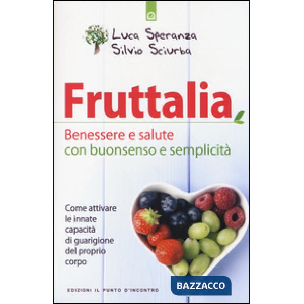 Fruttalia. Benessere e salute con buonsenso e semplicità. Come attivare le capacità innate del proprio corpo