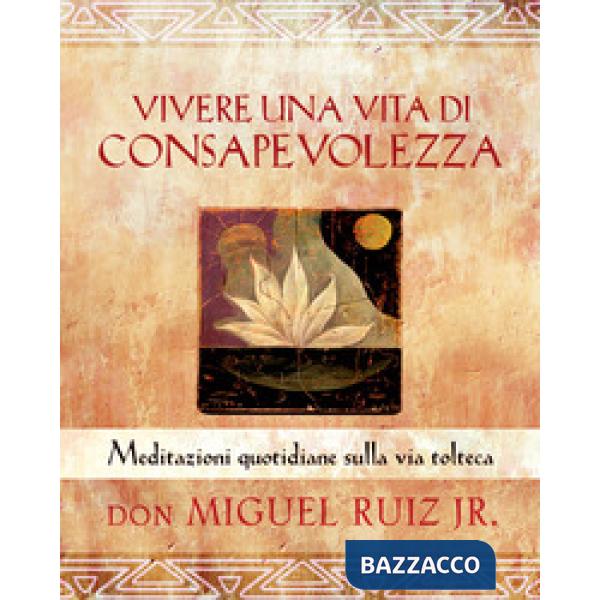 Vivere una vita di consapevolezza. Meditazioni quotidiane sulla via tolteca